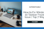 Fix Windows 10 Taskbar Frozen Issue